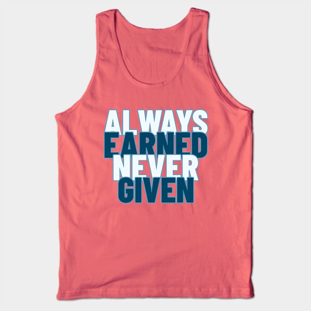 Always Earned Never Given Tank Top by Tip Top Tee's